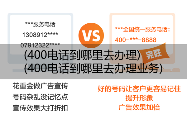 (400电话到哪里去办理)(400电话到哪里去办理业务)