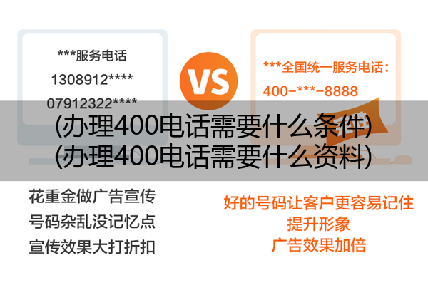 (办理400电话需要什么条件)(办理400电话需要什么资料)