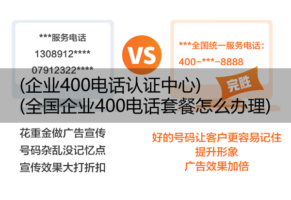 (企业400电话认证中心)(全国企业400电话套餐怎么办理)