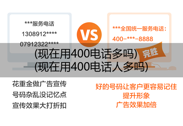 (现在用400电话多吗)(现在用400电话人多吗)