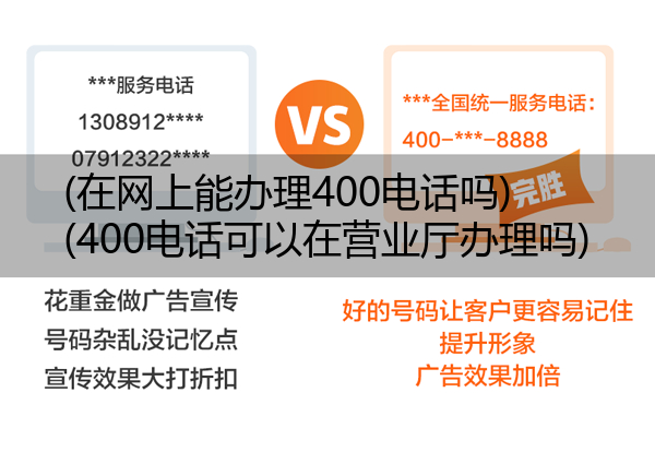 (在网上能办理400电话吗)(400电话可以在营业厅办理吗)