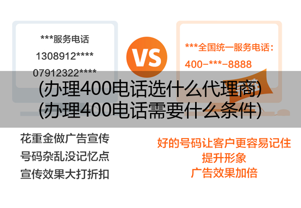 (办理400电话选什么代理商)(办理400电话需要什么条件)