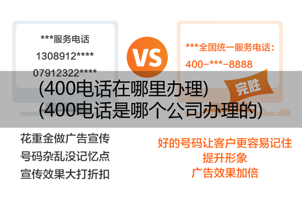 (400电话在哪里办理)(400电话是哪个公司办理的)