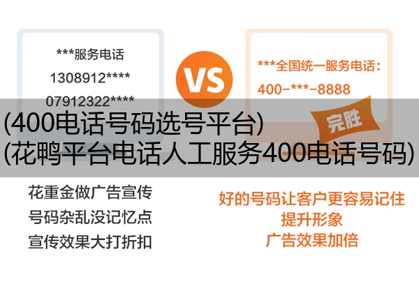 (400电话号码选号平台)(花鸭平台电话人工服务400电话号码)