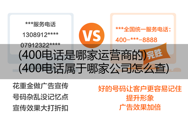 (400电话是哪家运营商的)(400电话属于哪家公司怎么查)