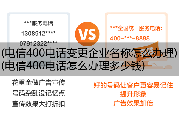 电信400电话变更企业名称怎么办理,电信400电话怎么办理多少钱